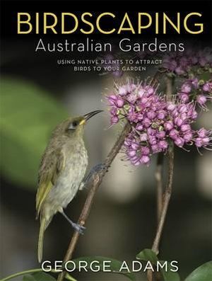 Birdscaping Australian Gardens: Using native plants to attract birds to your garden Book Cover